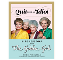 Quit Being An Idiot: Life's Lessons From The Golden Girls